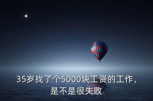 35歲找了個(gè)5000塊工資的工作，是不是很失敗