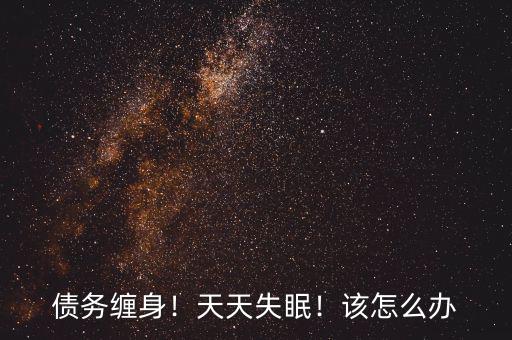 債務(wù)纏身！天天失眠！該怎么辦