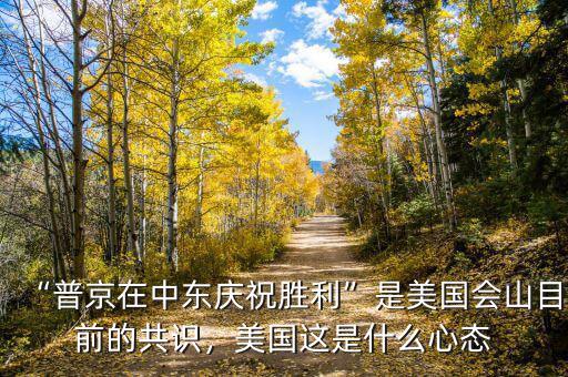 “普京在中東慶祝勝利”是美國會山目前的共識，美國這是什么心態(tài)