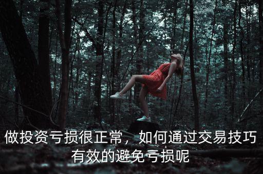做投資虧損很正常，如何通過交易技巧有效的避免虧損呢