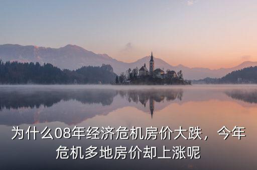 為什么08年經(jīng)濟(jì)危機(jī)房價大跌，今年危機(jī)多地房價卻上漲呢