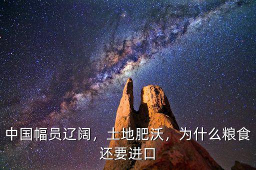 中國幅員遼闊，土地肥沃，為什么糧食還要進口