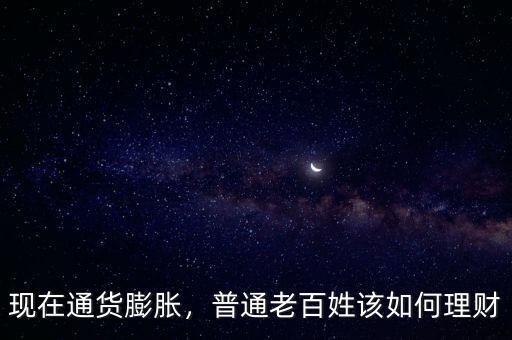 現(xiàn)在通貨膨脹，普通老百姓該如何理財(cái)