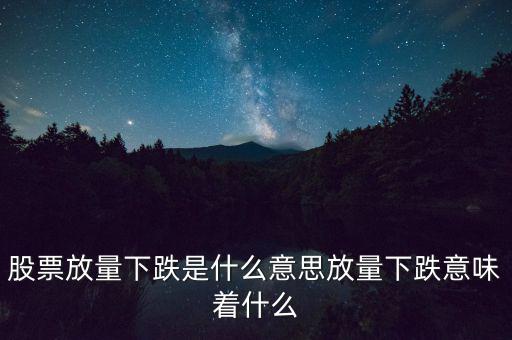 股票放量下跌是什么意思放量下跌意味著什么