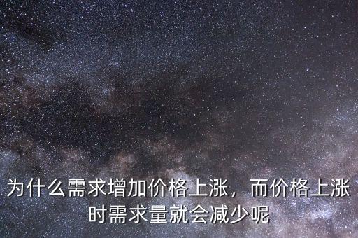 為什么需求增加價(jià)格上漲，而價(jià)格上漲時(shí)需求量就會(huì)減少呢
