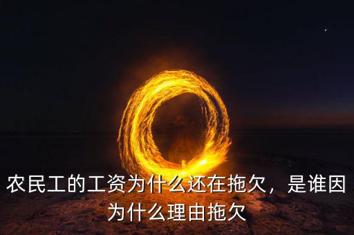 農(nóng)民工的工資為什么還在拖欠，是誰因?yàn)槭裁蠢碛赏锨? class=