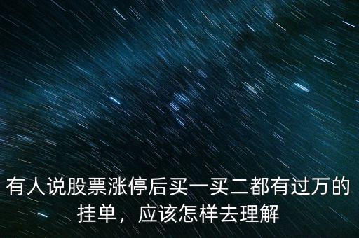 有人說股票漲停后買一買二都有過萬的掛單，應(yīng)該怎樣去理解