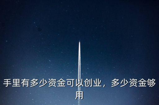 手里有多少資金可以創(chuàng)業(yè)，多少資金夠用