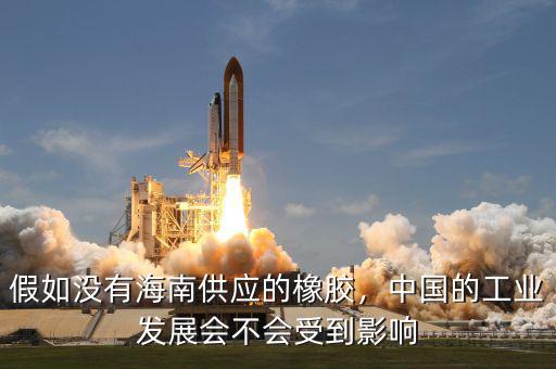 假如沒有海南供應(yīng)的橡膠，中國的工業(yè)發(fā)展會(huì)不會(huì)受到影響