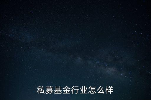 私募基金行業(yè)怎么樣