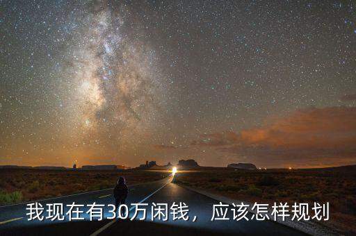 我現(xiàn)在有30萬閑錢，應該怎樣規(guī)劃