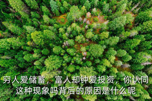 窮人愛儲(chǔ)蓄，富人卻鐘愛投資，你認(rèn)同這種現(xiàn)象嗎背后的原因是什么呢