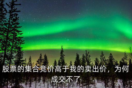 股票的集合競價高于我的賣出價，為何成交不了