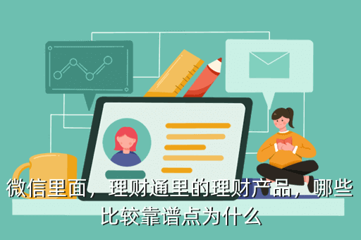 微信里面，理財通里的理財產(chǎn)品，哪些比較靠譜點為什么