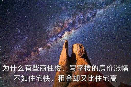 為什么有些商住樓、寫(xiě)字樓的房?jī)r(jià)漲幅不如住宅快，租金卻又比住宅高