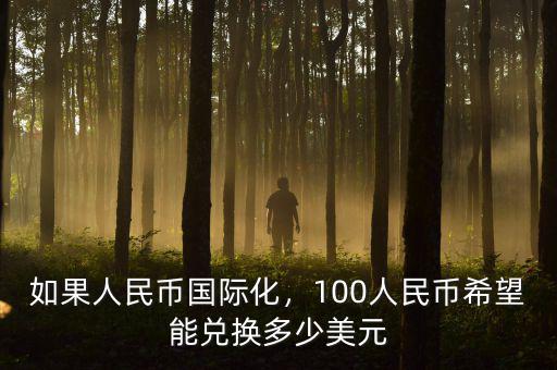 如果人民幣國際化，100人民幣希望能兌換多少美元