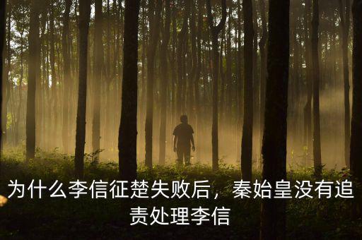 為什么李信征楚失敗后，秦始皇沒(méi)有追責(zé)處理李信