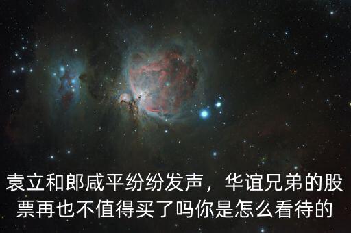 袁立和郎咸平紛紛發(fā)聲，華誼兄弟的股票再也不值得買了嗎你是怎么看待的