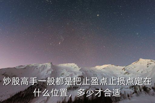 炒股高手一般都是把止盈點(diǎn)止損點(diǎn)定在什么位置，多少才合適