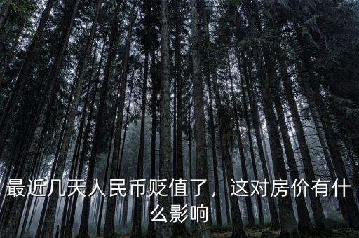 最近幾天人民幣貶值了，這對房價有什么影響