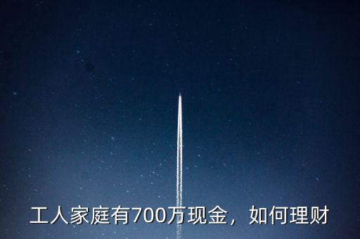 工人家庭有700萬現(xiàn)金，如何理財