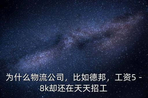 為什么物流公司，比如德邦，工資5－8k卻還在天天招工