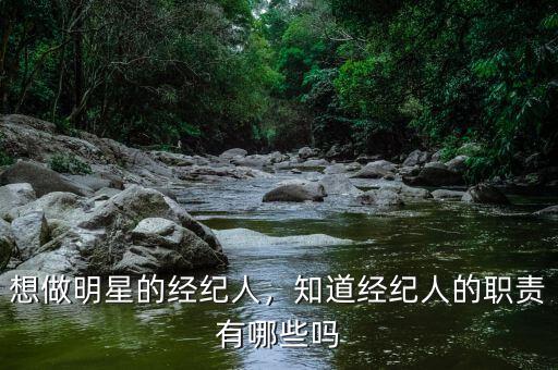 想做明星的經(jīng)紀(jì)人，知道經(jīng)紀(jì)人的職責(zé)有哪些嗎