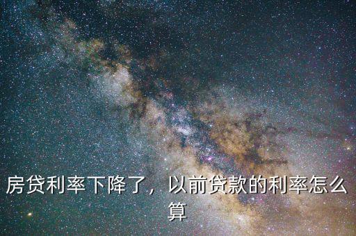 房貸利率下降了，以前貸款的利率怎么算