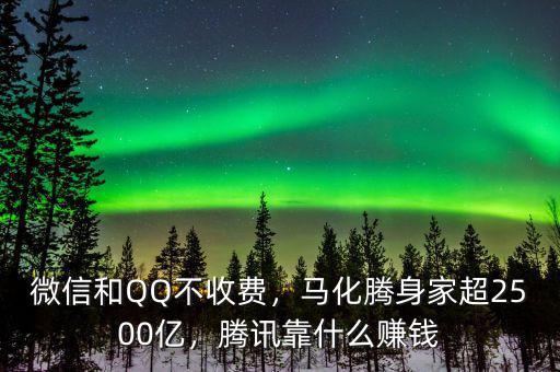 微信和QQ不收費(fèi)，馬化騰身家超2500億，騰訊靠什么賺錢
