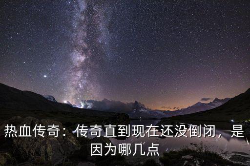 熱血傳奇：傳奇直到現(xiàn)在還沒倒閉，是因?yàn)槟膸c(diǎn)