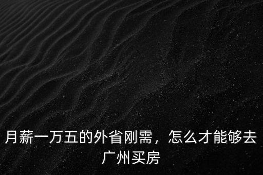 月薪一萬(wàn)怎么買(mǎi)房,怎么才能夠去廣州買(mǎi)房