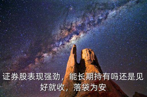 證券股表現(xiàn)強(qiáng)勁，能長期持有嗎還是見好就收，落袋為安