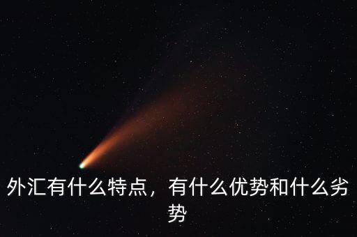 外匯有什么特點，有什么優(yōu)勢和什么劣勢