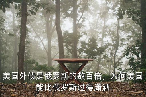 美國(guó)外債是俄羅斯的數(shù)百倍，為何美國(guó)能比俄羅斯過得瀟灑