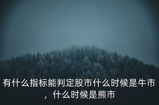 有什么指標(biāo)能判定股市什么時(shí)候是牛市，什么時(shí)候是熊市