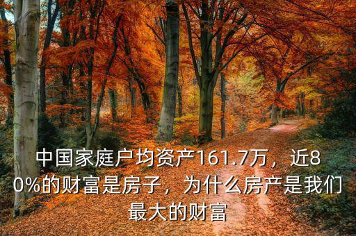 中國家庭戶均資產(chǎn)161.7萬，近80%的財(cái)富是房子，為什么房產(chǎn)是我們最大的財(cái)富
