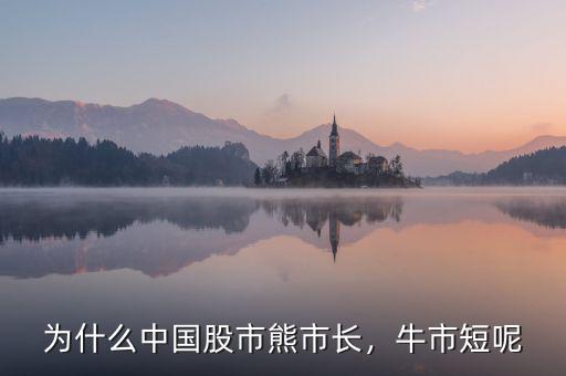 為什么中國股市熊市長，牛市短呢