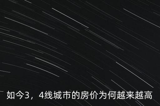 如今3，4線城市的房?jī)r(jià)為何越來越高