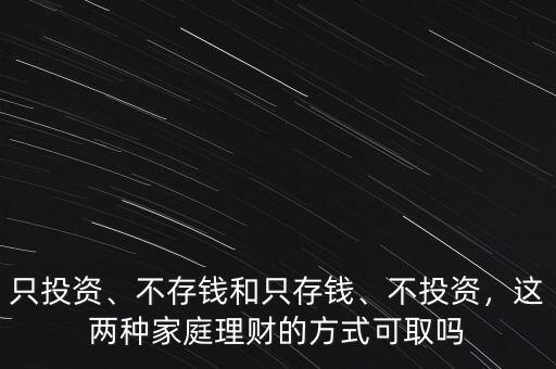 只投資、不存錢和只存錢、不投資，這兩種家庭理財?shù)姆绞娇扇? class=