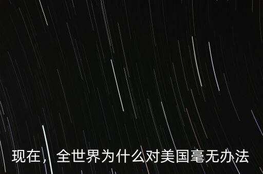 現(xiàn)在，全世界為什么對(duì)美國(guó)毫無(wú)辦法