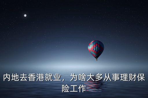 內(nèi)地去香港就業(yè)，為啥大多從事理財(cái)保險(xiǎn)工作