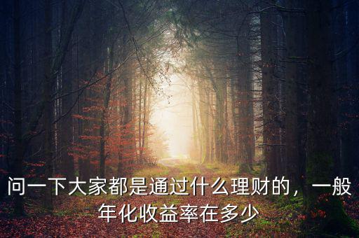 問一下大家都是通過什么理財(cái)?shù)模话隳昊找媛试诙嗌? class=