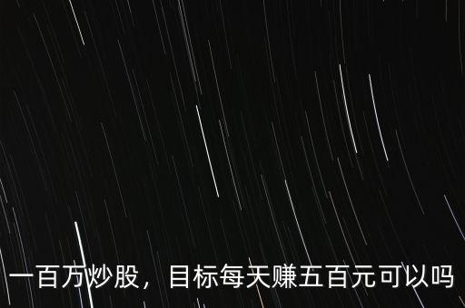 一百萬炒股，目標(biāo)每天賺五百元可以嗎