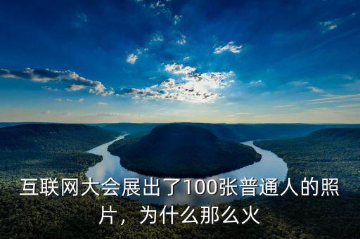 互聯(lián)網(wǎng)大會展出了100張普通人的照片，為什么那么火