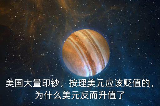 美國大量印鈔，按理美元應(yīng)該貶值的，為什么美元反而升值了