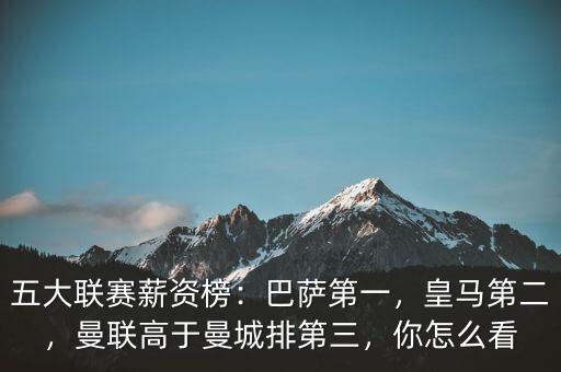 五大聯(lián)賽薪資榜：巴薩第一，皇馬第二，曼聯(lián)高于曼城排第三，你怎么看