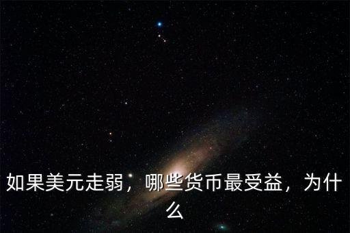 如果美元走弱，哪些貨幣最受益，為什么