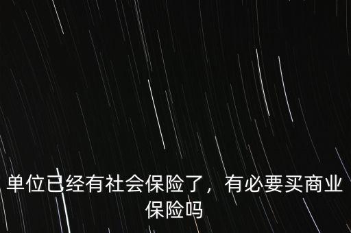 單位已經(jīng)有社會(huì)保險(xiǎn)了，有必要買商業(yè)保險(xiǎn)嗎