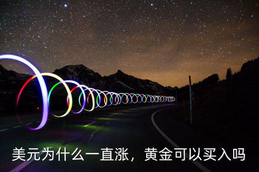 美元為什么一直漲，黃金可以買入嗎