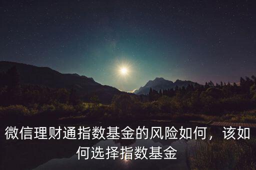 微信理財通指數(shù)基金的風(fēng)險如何，該如何選擇指數(shù)基金